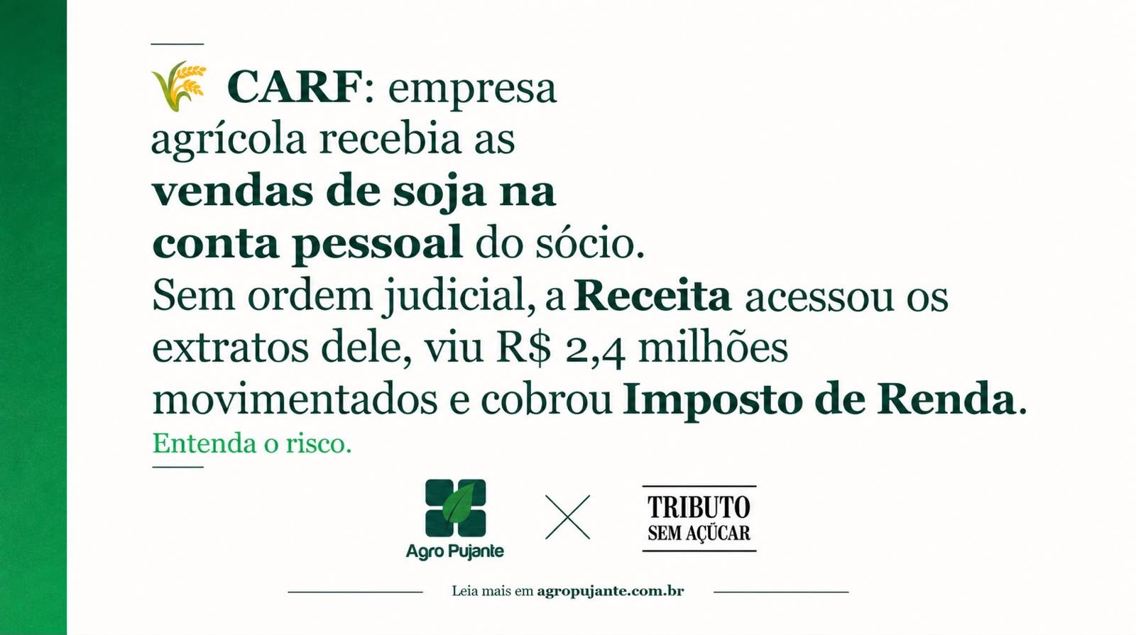CARF: empresa agrícola recebia as vendas de soja na conta pessoal do sócio. Sem ordem judicial, a Receita acessou os extratos dele, viu R$ 2,4 milhões movimentados e cobrou Imposto de Renda. 